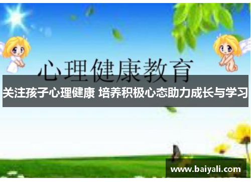 关注孩子心理健康 培养积极心态助力成长与学习